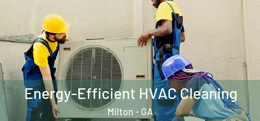  Energy-Efficient HVAC Cleaning Milton - GA