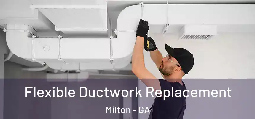  Flexible Ductwork Replacement Milton - GA